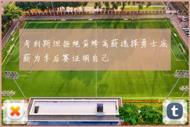 考利斯坦拒绝黄蜂高薪选择勇士底薪为季后赛证明自己