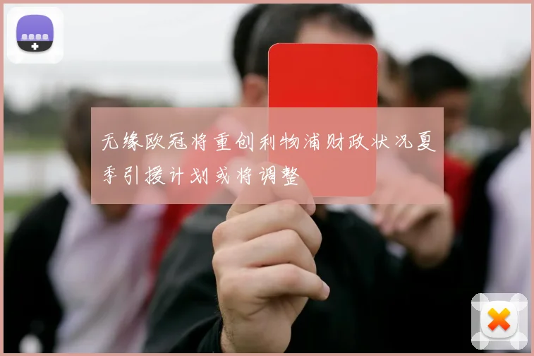 无缘欧冠将重创利物浦财政状况夏季引援计划或将调整