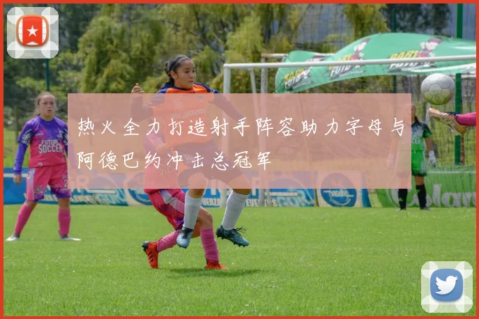 热火全力打造射手阵容助力字母与阿德巴约冲击总冠军