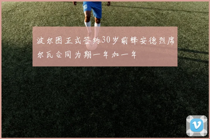 波尔图正式签约30岁前锋安德烈席尔瓦合同为期一年加一年