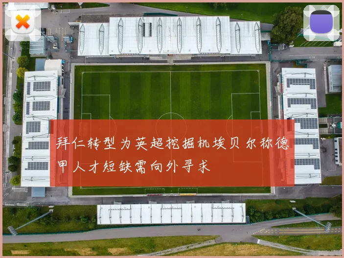 拜仁转型为英超挖掘机埃贝尔称德甲人才短缺需向外寻求