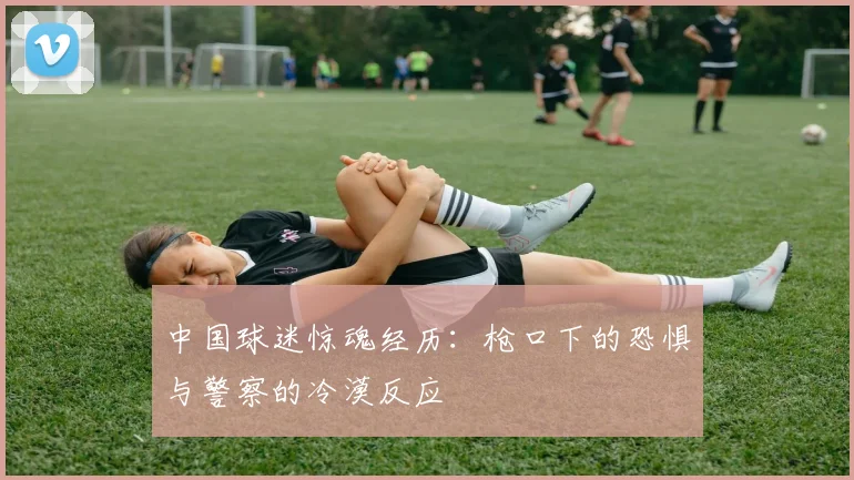 中国球迷惊魂经历：枪口下的恐惧与警察的冷漠反应